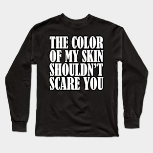 My Skin Shouldn't Scare You Long Sleeve T-Shirt